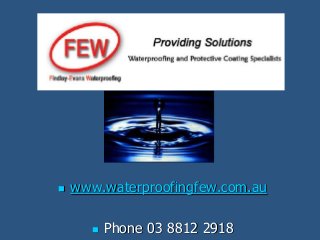  www.waterproofingfew.com.au
 Phone 03 8812 2918
 