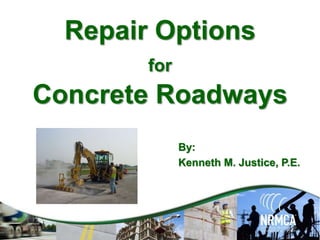 Repair Options
for
Concrete Roadways
By:
Kenneth M. Justice, P.E.
 