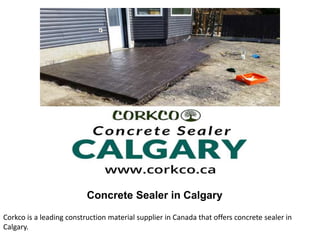Concrete Sealer in Calgary
Corkco is a leading construction material supplier in Canada that offers concrete sealer in
Calgary.
 