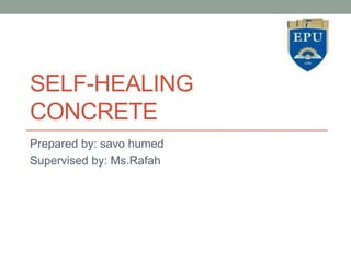 SELF-HEALING
CONCRETE
Prepared by: savo humed
Supervised by: Ms.Rafah
 