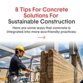 8 Tips For Concrete
Solutions For
Sustainable Construction
Here are some ways that concrete is
integrated into more eco-friendly practices:
 