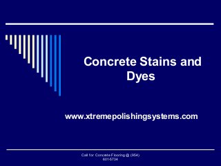 Concrete Stains and
Dyes
www.xtremepolishingsystems.com
Call for Concrete Flooring @ (954)
601-5734
 