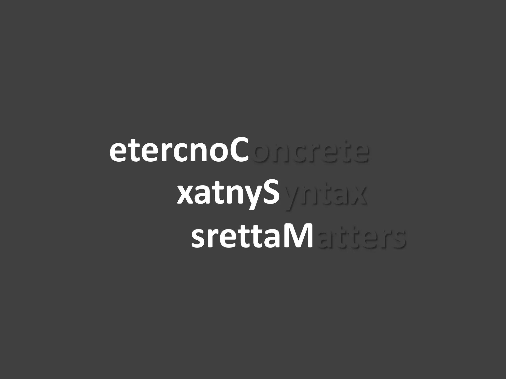 etercnoConcrete
    xatnySyntax
     srettaMatters
 
