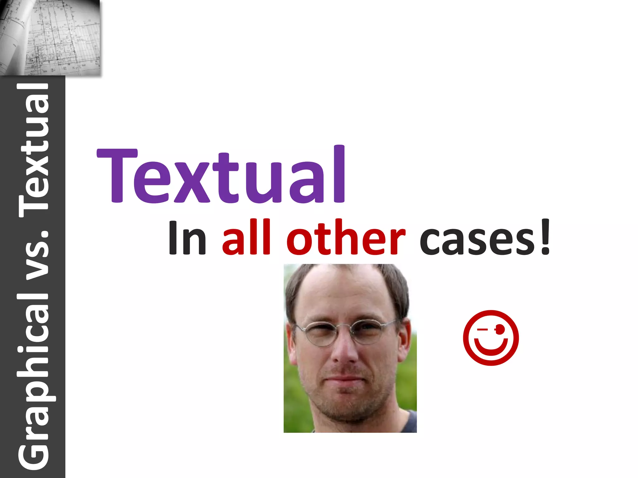 Graphical vs. Textual


                        Textual
                         In all other cases!

                                       =
 