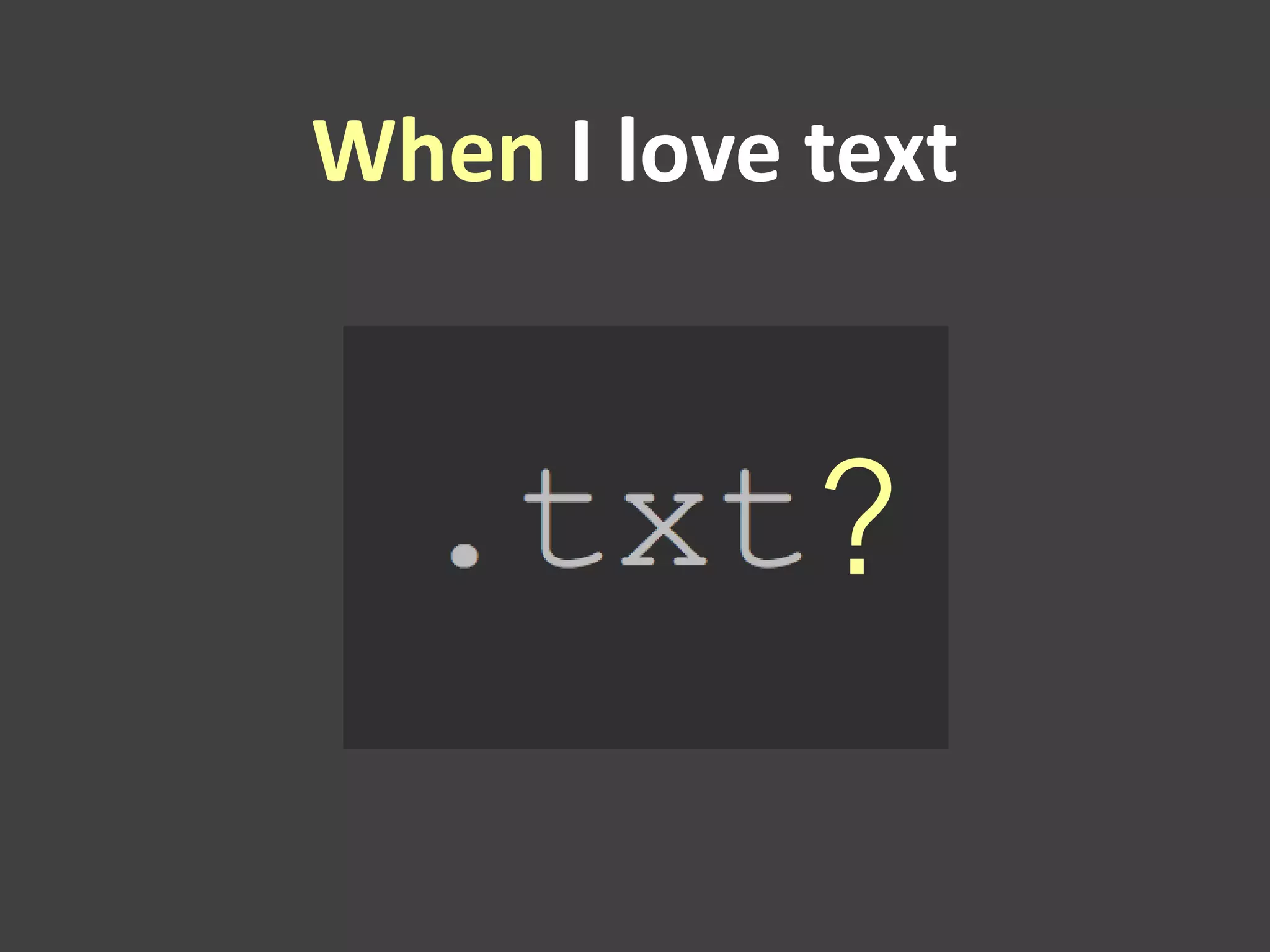 When I love text



            ?
 