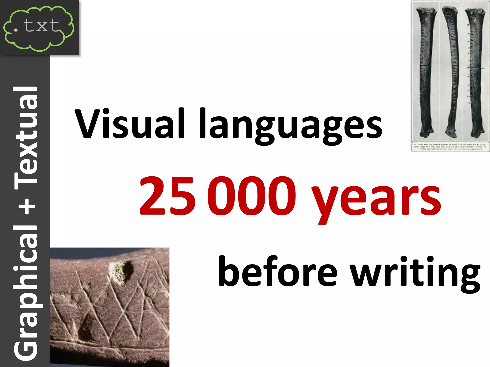 Graphical + Textual

                      Visual languages
                         25 000 years
                             before writing
 