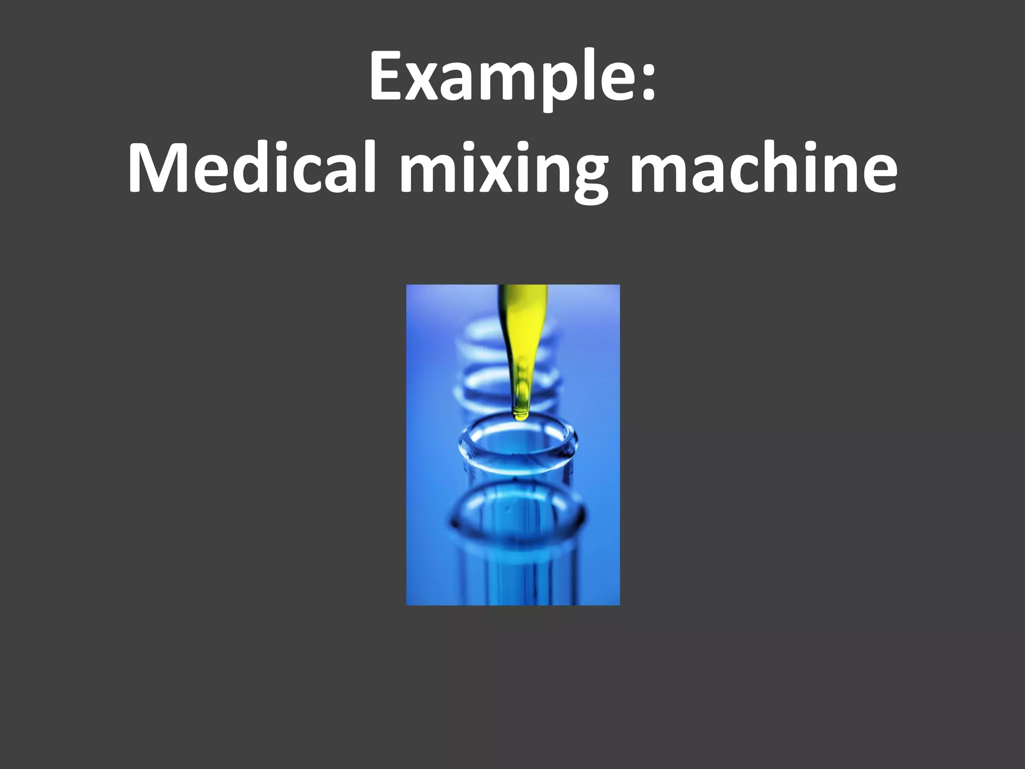 Example:
Medical mixing machine
 