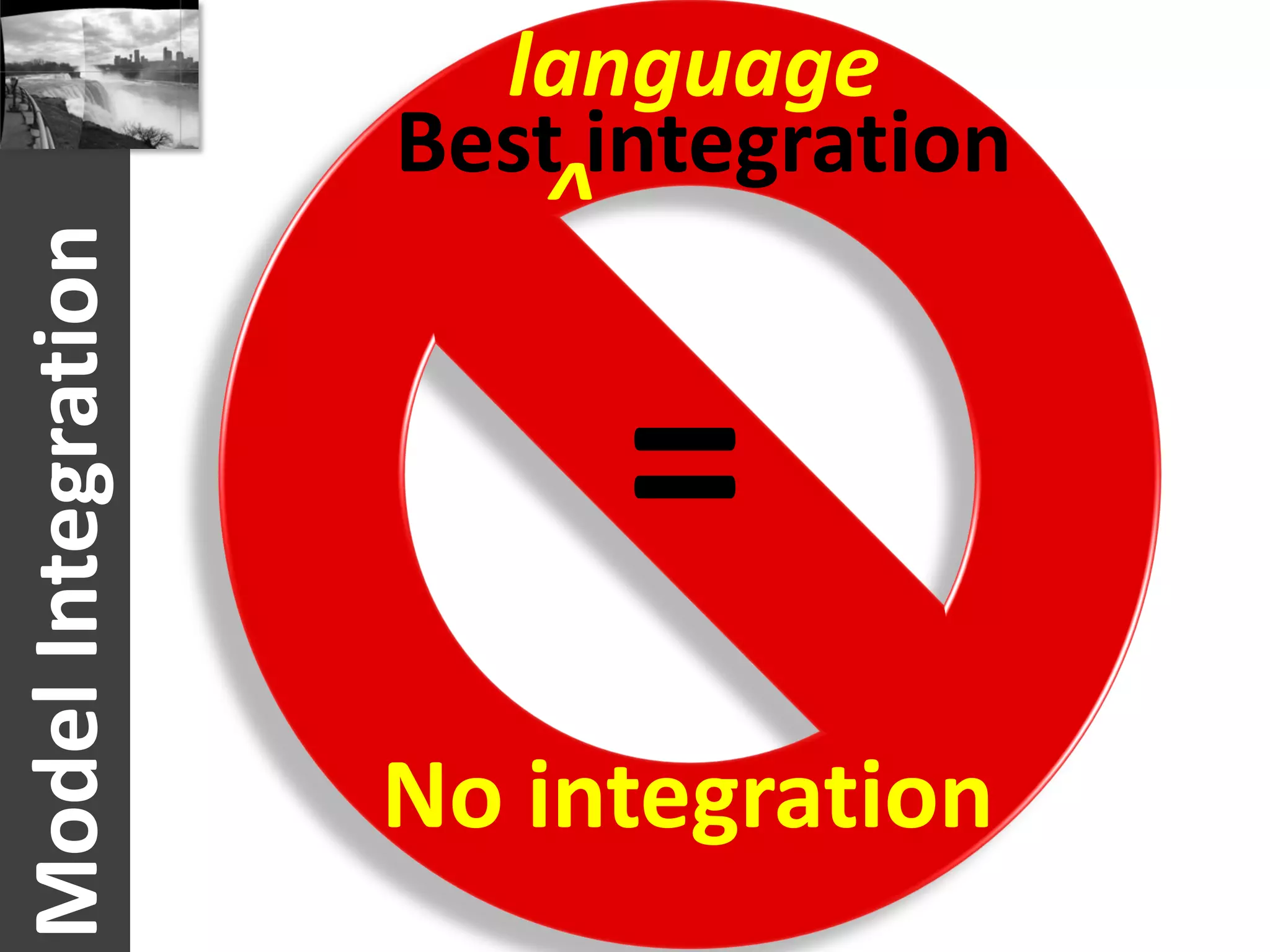 language
                    Best integration
                       ^
Model Integration



                         =
                    No integration
 