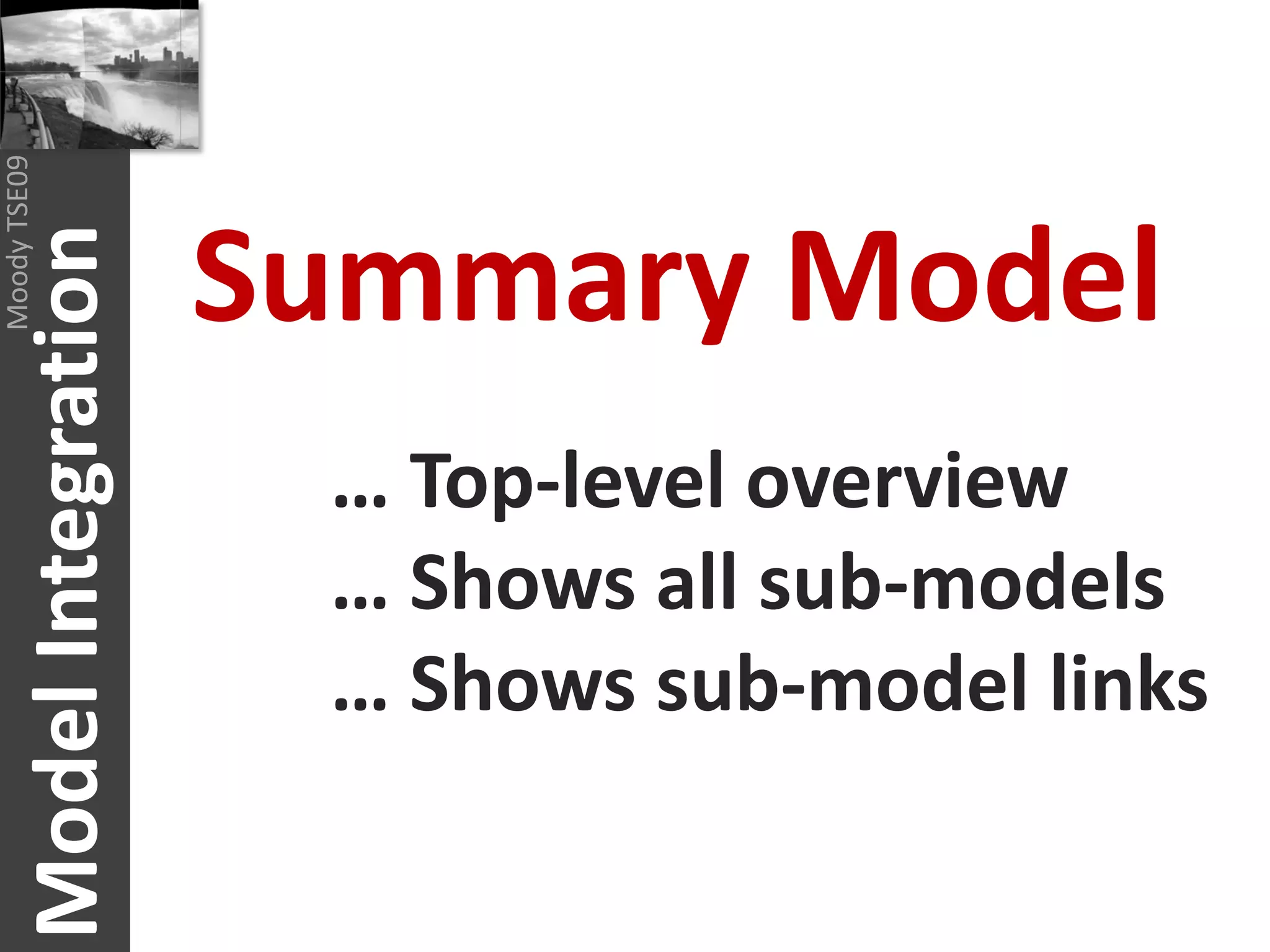 Moody TSE09




                           Summary Model
       Model Integration



                            … Top-level overview
                            … Shows all sub-models
                            … Shows sub-model links
 
