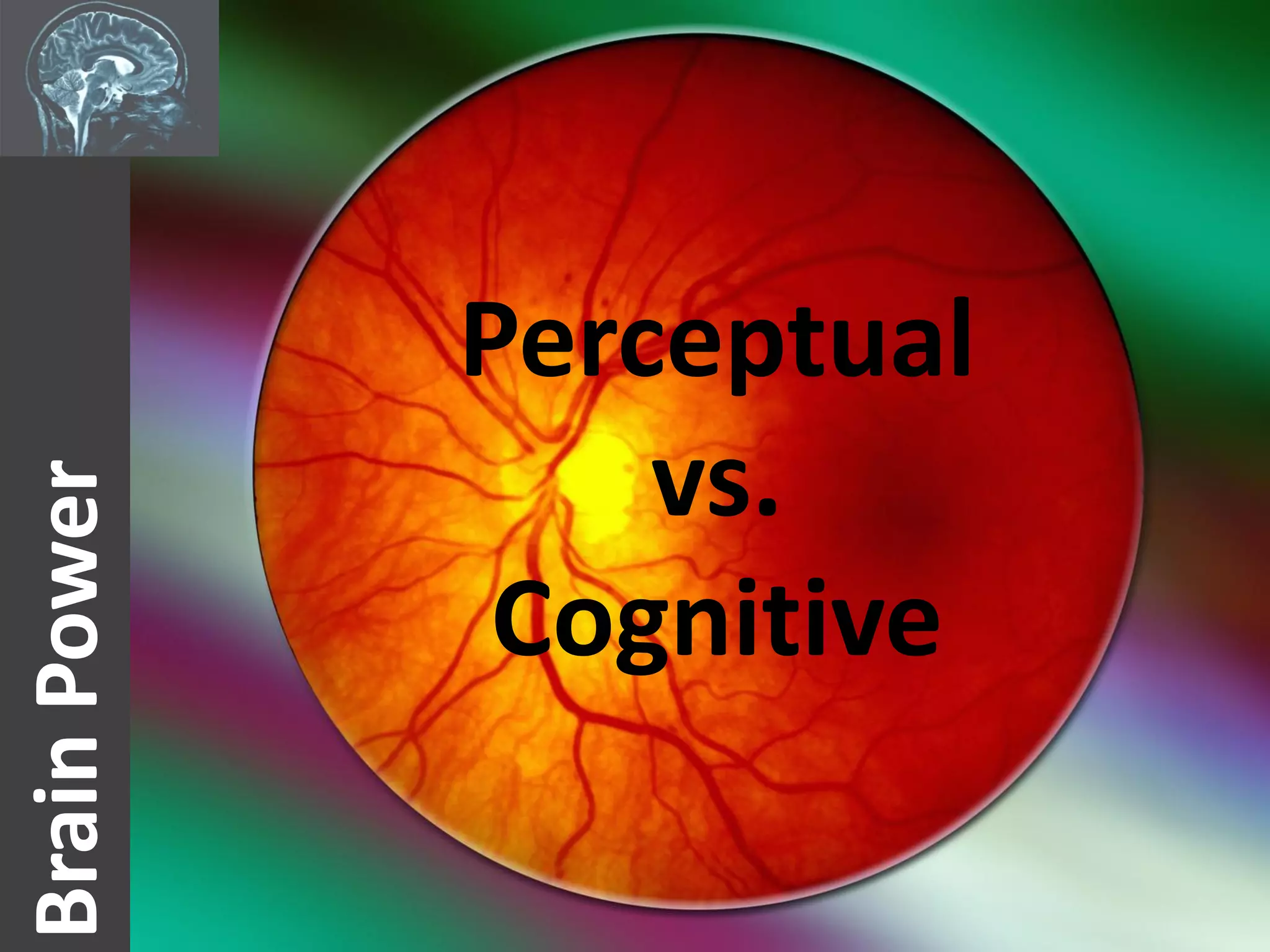 Perceptual
                  vs.
Brain Power




               Cognitive
 
