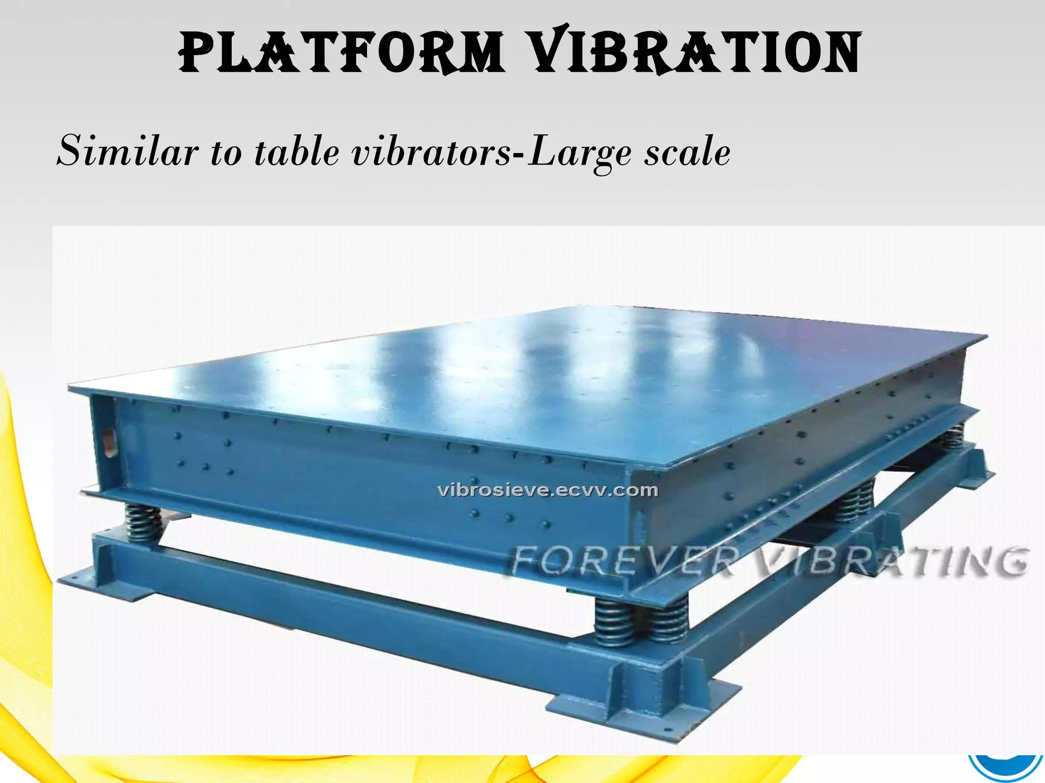 PLAtform VIbrAtIoN
Similar to table vibrators-Large scale
 