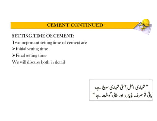SETTING TIME OF CEMENT:
Two important setting time of cement are
Initial setting time
Final setting time
We will discuss both in detail
CEMENT CONTINUED
 