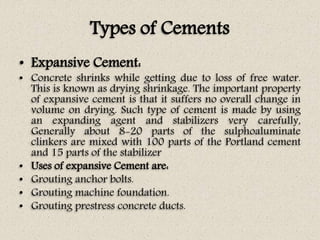Types of Cements
• Expansive Cement:
• Concrete shrinks while getting due to loss of free water.
This is known as drying s...