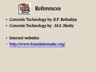 References
• Concrete Technology by: R.P. Rethaliya
• Concrete Technology by . M.S. Shetty
• Internet websites
• http://ww...