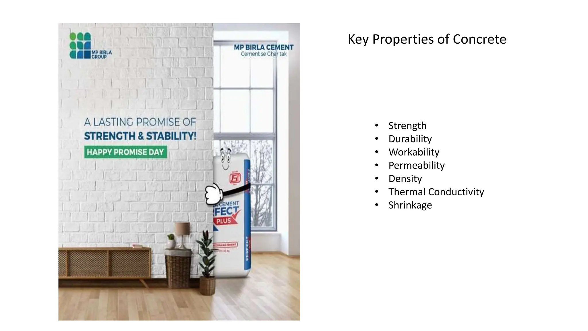 Key Properties of Concrete
• Strength
• Durability
• Workability
• Permeability
• Density
• Thermal Conductivity
• Shrinkage
 