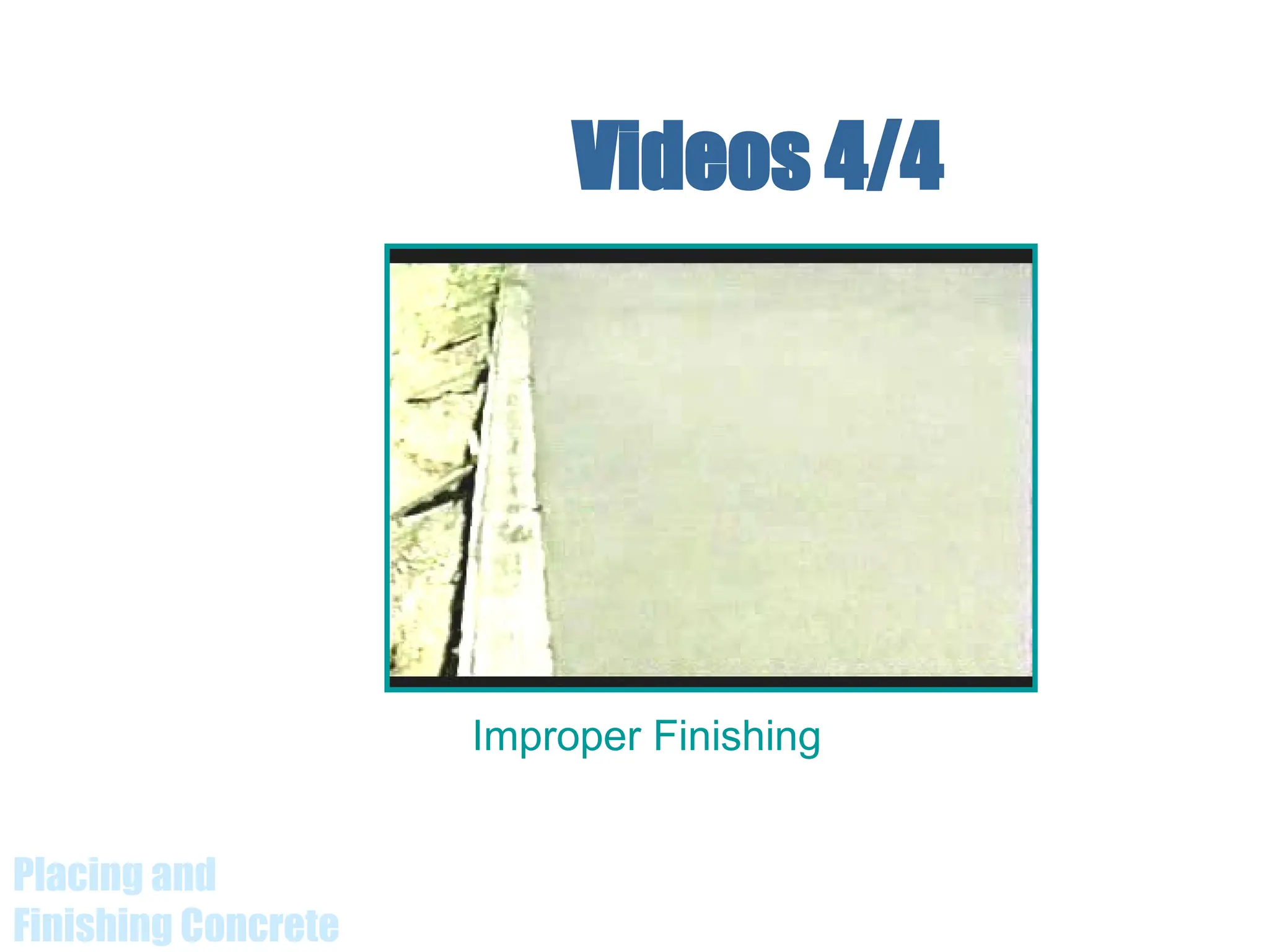 Placing and
Finishing Concrete
Videos 4/4
Improper Finishing
 