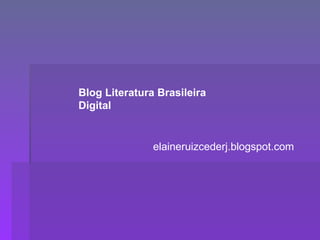 Blog Literatura Brasileira Digital elaineruizcederj.blogspot.com 