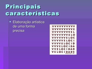 Principais características Elaboração artística de uma forma precisa 