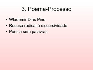 3. Poema-Processo
• Wlademir Dias Pino
• Recusa radical à discursividade
• Poesia sem palavras
 