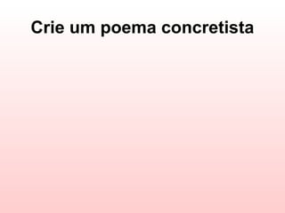Crie um poema concretista
 