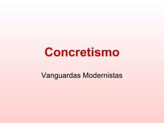 Concretismo
Vanguardas Modernistas
 