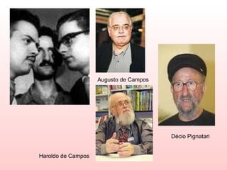 Augusto de Campos




                                        Décio Pignatari


Haroldo de Campos
 
