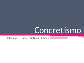 Concretismo
Definição – Características - Obras
 