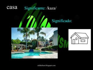 casa Significante: /kaza/ 
Significado: 
rafabebum.blogspot.com 
 