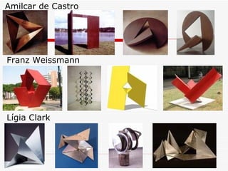Amilcar de Castro
Franz Weissmann
Lígia Clark
 
