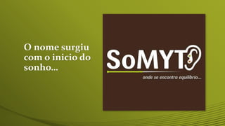 O nome surgiu
com o inicio do
sonho…
 