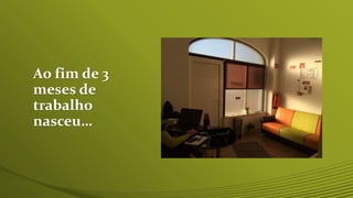 Ao fim de 3
meses de
trabalho
nasceu…
 