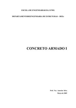 ESCOLA DE ENGENHARIAR DA UFMG
DEPARTAMENTODEENGENHARIA DE ESTRUTURAS – DEEs
CONCRETO ARMADO I
Prof. Ney Amorim Silva
Março de 2005
 