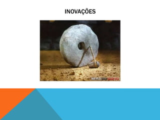 INOVAÇÕES
 