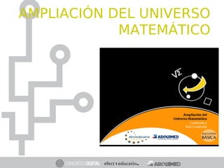 AMPLIACIÓN DEL UNIVERSO
MATEMÁTICO
 