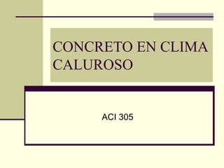 CONCRETO EN CLIMA
CALUROSO
ACI 305
 