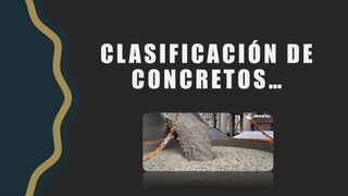 CLASIFICACIÓN DE
CONCRETOS…
 