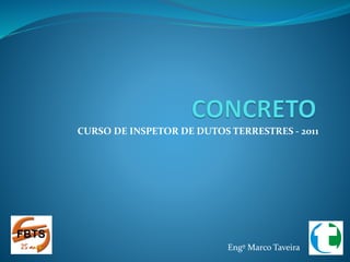 CURSO DE INSPETOR DE DUTOS TERRESTRES - 2011
Engº Marco Taveira
 