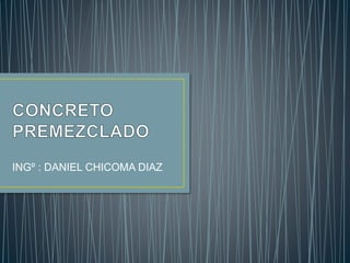 INGº : DANIEL CHICOMA DIAZ
 