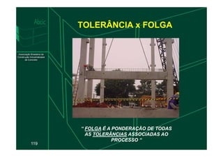TOLERÂNCIA x FOLGA
119
“
“ FOLGA
FOLGA É A PONDERAÇÃO DE TODAS
É A PONDERAÇÃO DE TODAS
AS
AS TOLERÂNCIAS
TOLERÂNCIAS ASSOCIADAS AO
ASSOCIADAS AO
PROCESSO “
PROCESSO “
 
