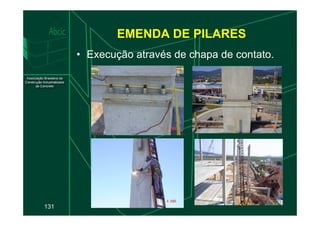 EMENDA DE PILARES
• Execução através de chapa de contato.
131
 