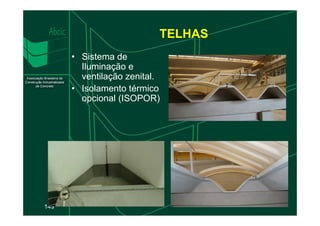 TELHAS
• Sistema de
Iluminação e
ventilação zenital.
• Isolamento térmico
opcional (ISOPOR)
149
 