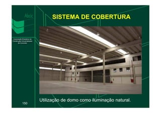 SISTEMA DE COBERTURA
150
Utilização de domo como iluminação natural.
 