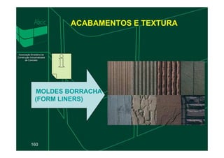 ACABAMENTOS E TEXTURA
160
MOLDES BORRACHA
MOLDES BORRACHA
(FORM LINERS)
(FORM LINERS)
 