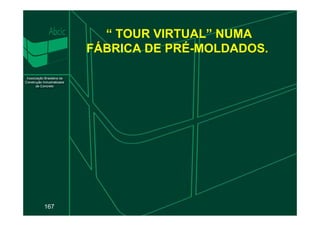 “ TOUR VIRTUAL” NUMA
FÁBRICA DE PRÉ-MOLDADOS.
167
 