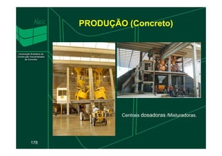 PRODUÇÃO (Concreto)
178
Centrais dosadoras /Misturadoras.
 