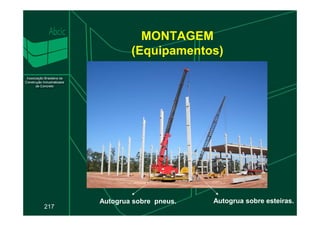 MONTAGEM
(Equipamentos)
217
Autogrua sobre esteiras.
Autogrua sobre pneus.
 
