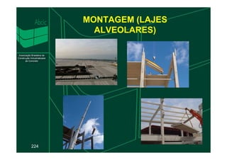 MONTAGEM (LAJES
ALVEOLARES)
224
 