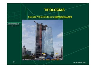 TIPOLOGIAS
Solução Pré-Moldada para EDIFÍCIOS ALTOS
EDIFÍCIOS ALTOS
31 ( A. Van Acker, K. Elliott )
 