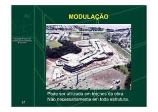 MODULAÇÃO
67
Pode ser utilizada em trechos da obra.
Não necessariamente em toda estrutura.
 