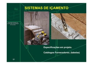 SISTEMAS DE IÇAMENTO
91
Especificações em projeto.
Catálogos Fornecedores. (tabelas)
 